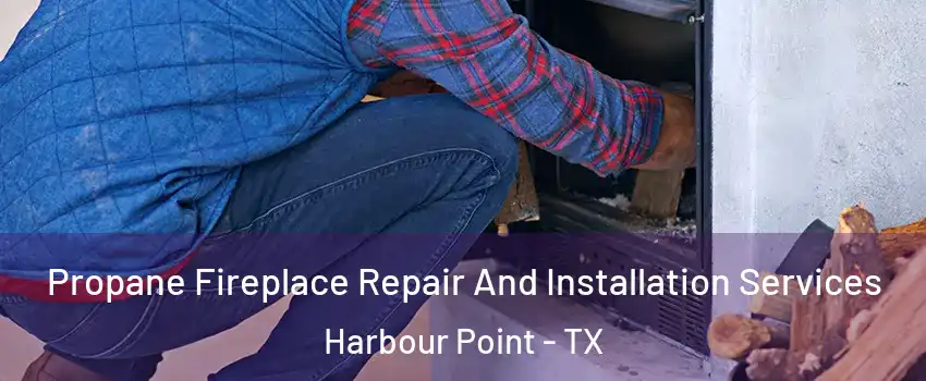 Propane Fireplace Repair And Installation Services Harbour Point - TX