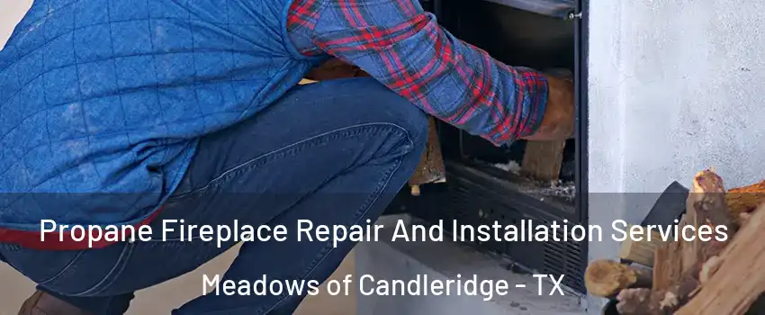 Propane Fireplace Repair And Installation Services Meadows of Candleridge - TX