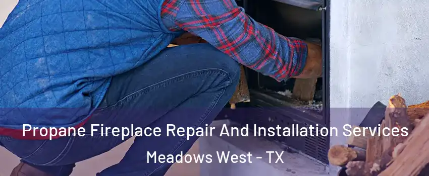 Propane Fireplace Repair And Installation Services Meadows West - TX