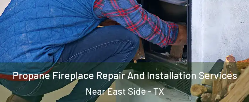Propane Fireplace Repair And Installation Services Near East Side - TX