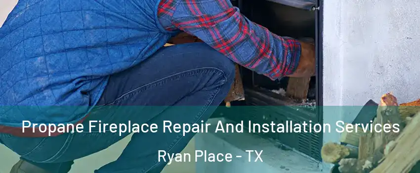 Propane Fireplace Repair And Installation Services Ryan Place - TX