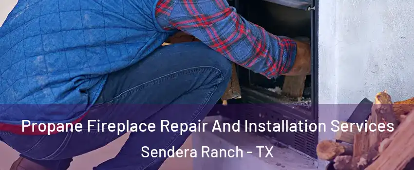 Propane Fireplace Repair And Installation Services Sendera Ranch - TX