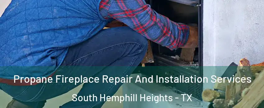 Propane Fireplace Repair And Installation Services South Hemphill Heights - TX