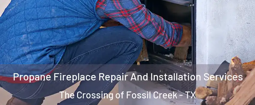 Propane Fireplace Repair And Installation Services The Crossing of Fossil Creek - TX