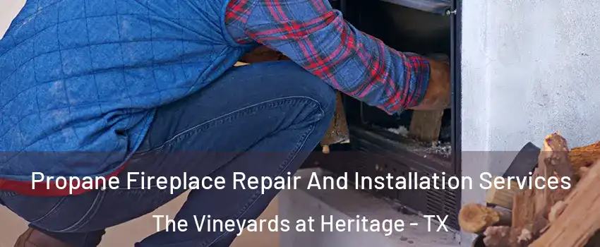 Propane Fireplace Repair And Installation Services The Vineyards at Heritage - TX