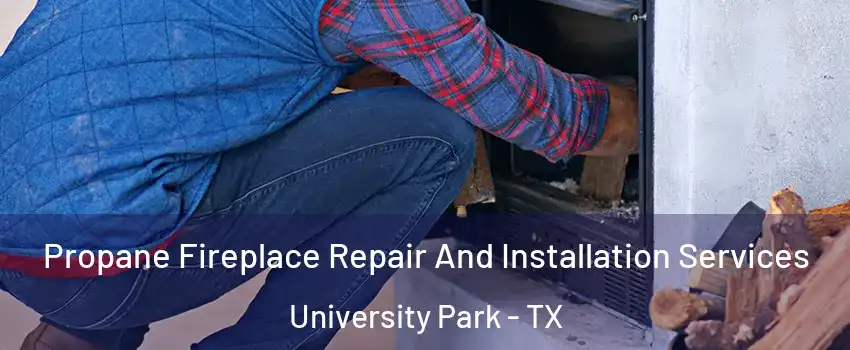 Propane Fireplace Repair And Installation Services University Park - TX