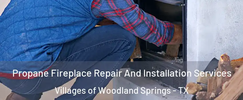 Propane Fireplace Repair And Installation Services Villages of Woodland Springs - TX