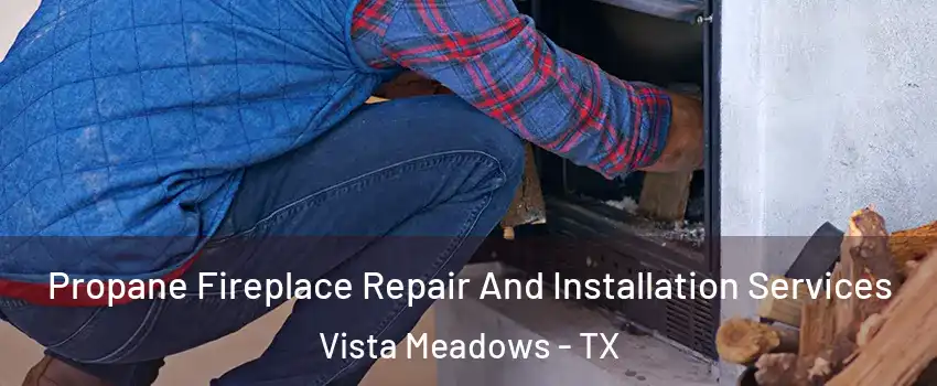 Propane Fireplace Repair And Installation Services Vista Meadows - TX