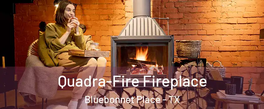 Quadra-Fire Fireplace Bluebonnet Place - TX