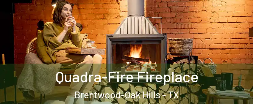 Quadra-Fire Fireplace Brentwood-Oak Hills - TX