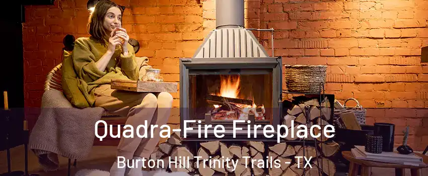 Quadra-Fire Fireplace Burton Hill Trinity Trails - TX