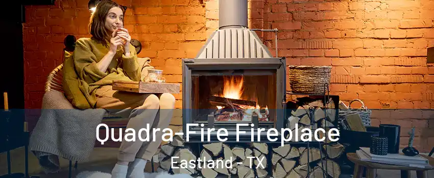 Quadra-Fire Fireplace Eastland - TX