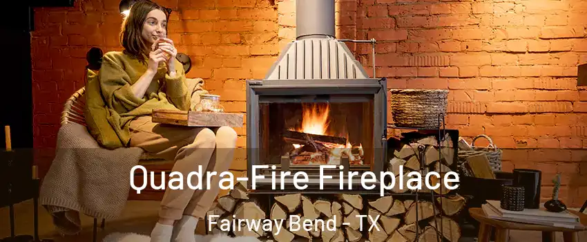 Quadra-Fire Fireplace Fairway Bend - TX