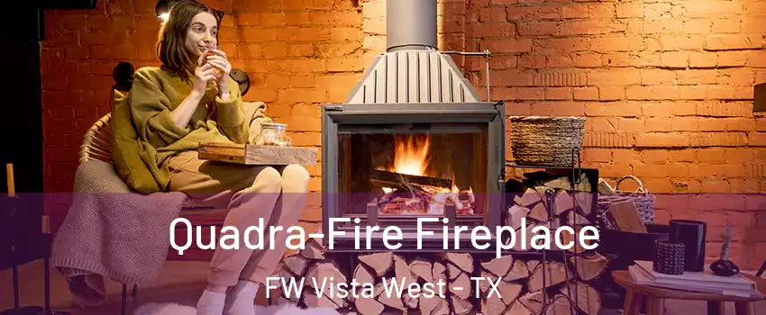 Quadra-Fire Fireplace FW Vista West - TX