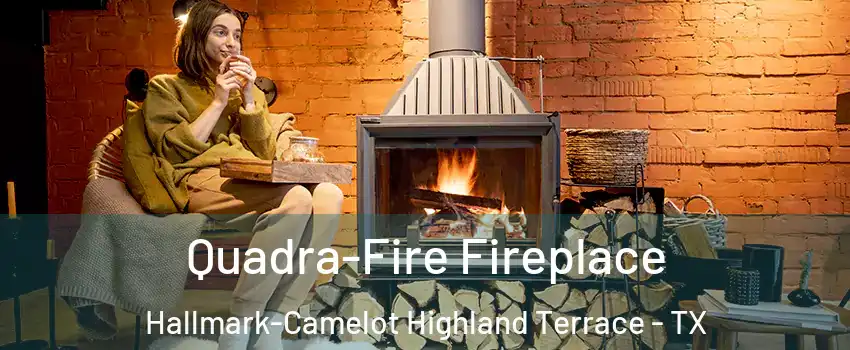 Quadra-Fire Fireplace Hallmark-Camelot Highland Terrace - TX