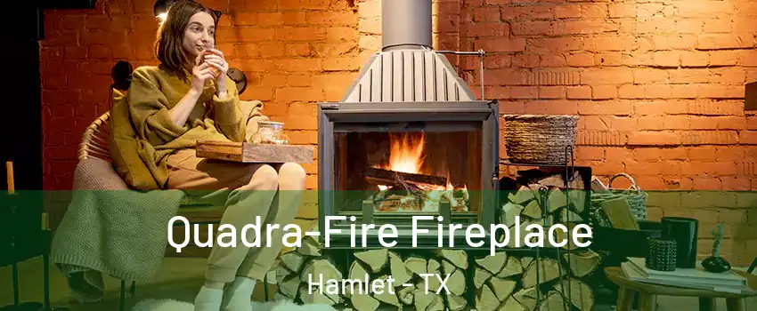 Quadra-Fire Fireplace Hamlet - TX