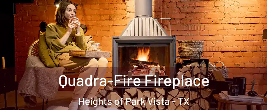 Quadra-Fire Fireplace Heights of Park Vista - TX