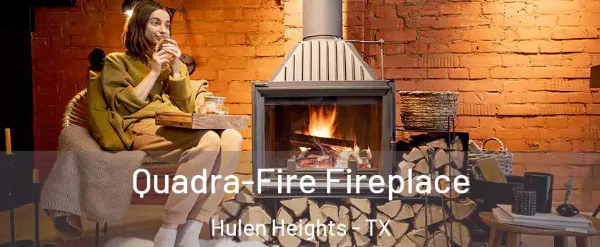 Quadra-Fire Fireplace Hulen Heights - TX