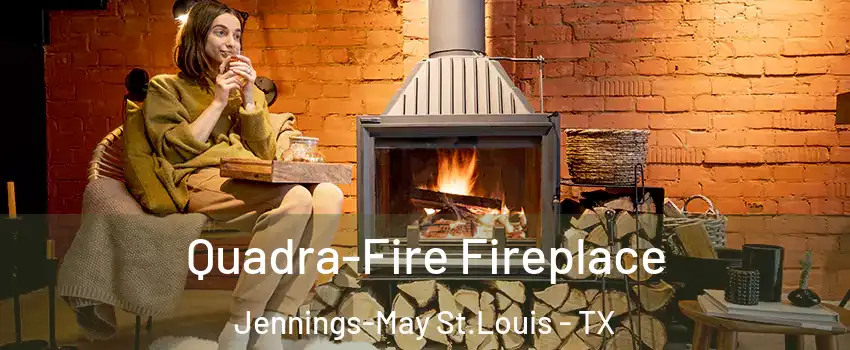 Quadra-Fire Fireplace Jennings-May St.Louis - TX