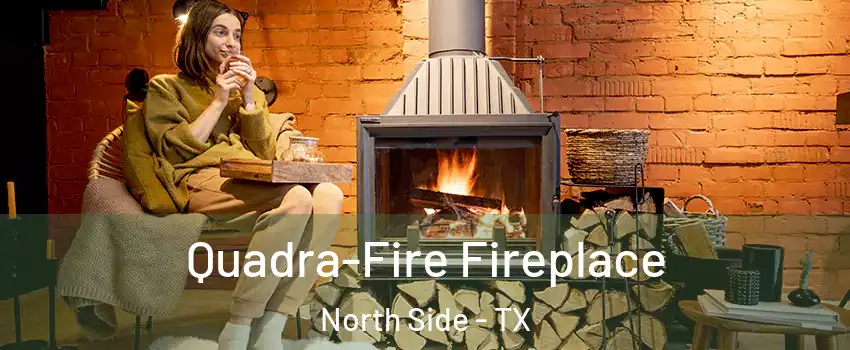 Quadra-Fire Fireplace North Side - TX
