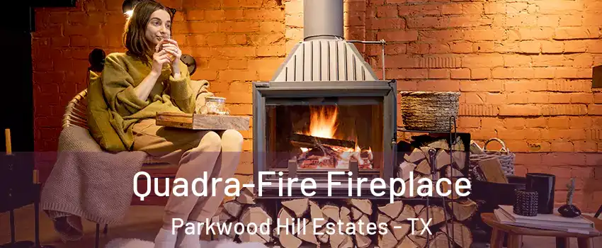 Quadra-Fire Fireplace Parkwood Hill Estates - TX