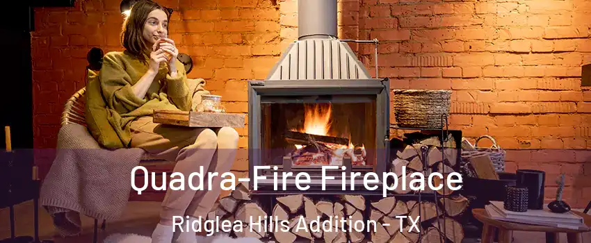 Quadra-Fire Fireplace Ridglea Hills Addition - TX