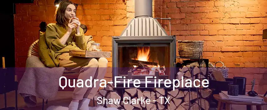 Quadra-Fire Fireplace Shaw Clarke - TX