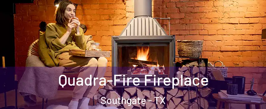 Quadra-Fire Fireplace Southgate - TX