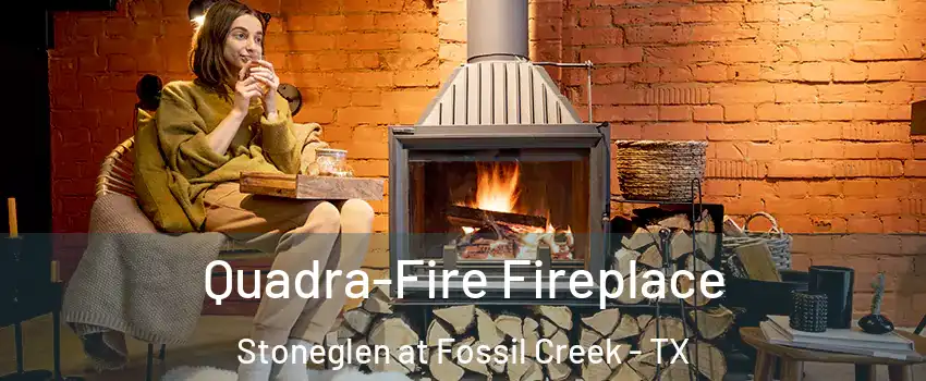 Quadra-Fire Fireplace Stoneglen at Fossil Creek - TX