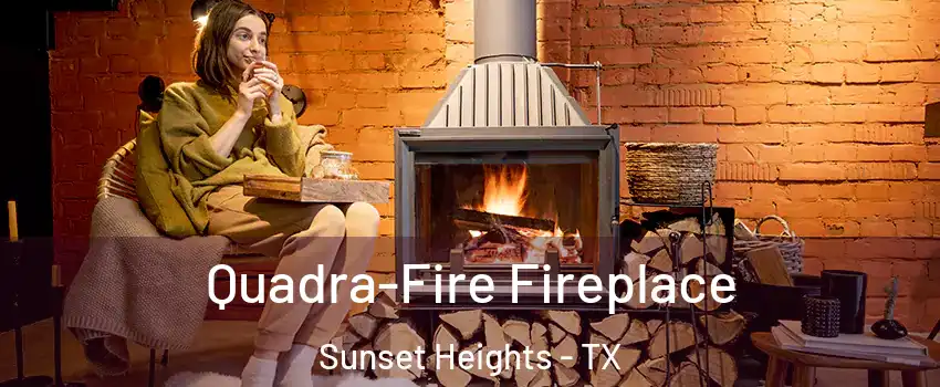 Quadra-Fire Fireplace Sunset Heights - TX