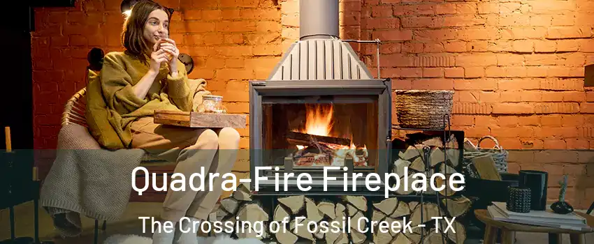 Quadra-Fire Fireplace The Crossing of Fossil Creek - TX