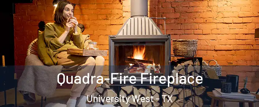 Quadra-Fire Fireplace University West - TX