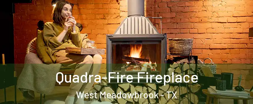Quadra-Fire Fireplace West Meadowbrook - TX