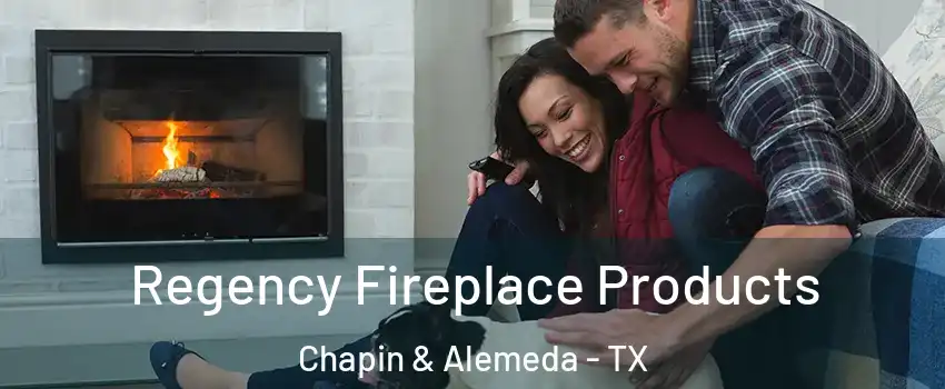 Regency Fireplace Products Chapin & Alemeda - TX