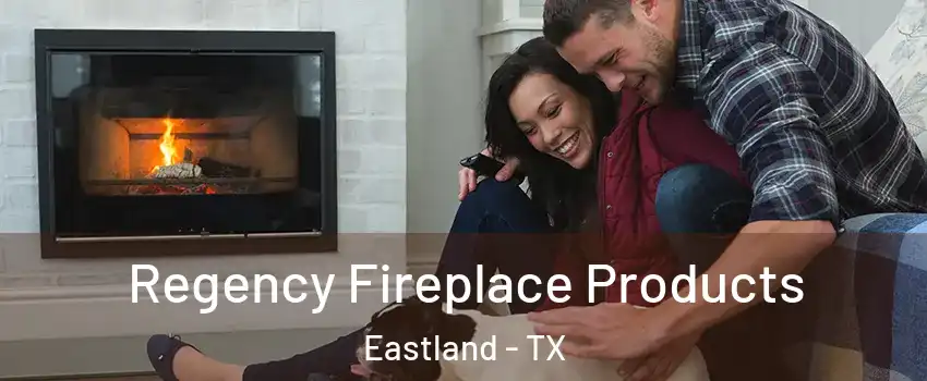 Regency Fireplace Products Eastland - TX