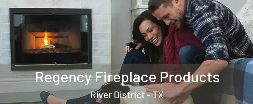 Regency Fireplace Products River District - TX