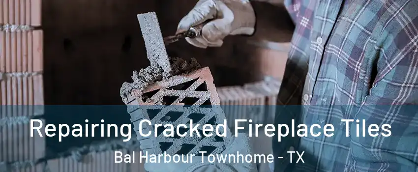 Repairing Cracked Fireplace Tiles Bal Harbour Townhome - TX