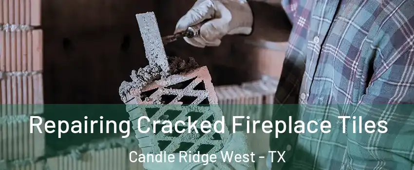 Repairing Cracked Fireplace Tiles Candle Ridge West - TX