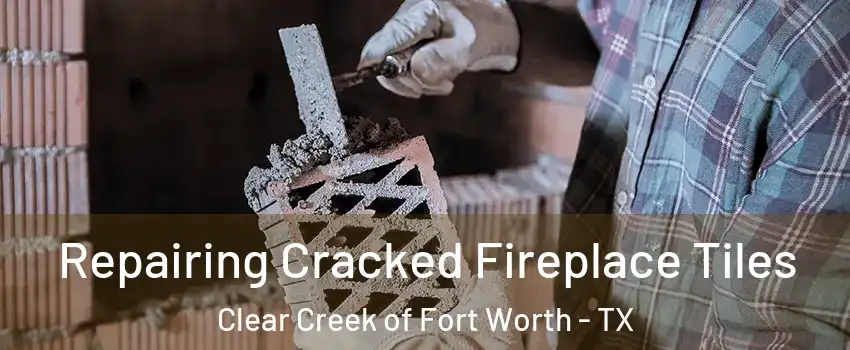 Repairing Cracked Fireplace Tiles Clear Creek of Fort Worth - TX