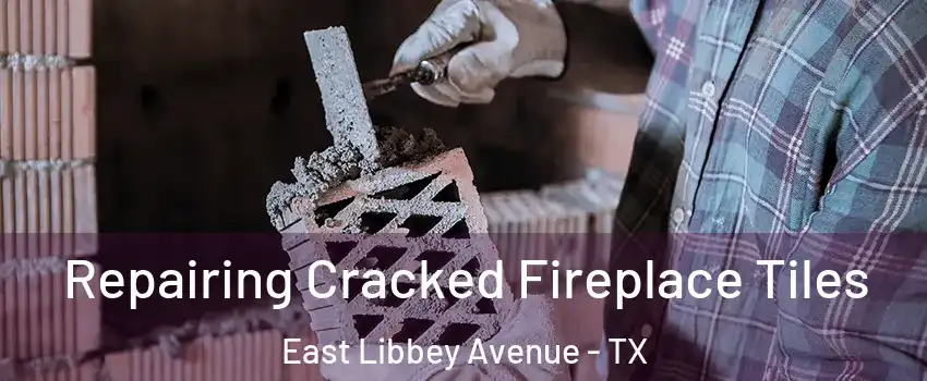 Repairing Cracked Fireplace Tiles East Libbey Avenue - TX