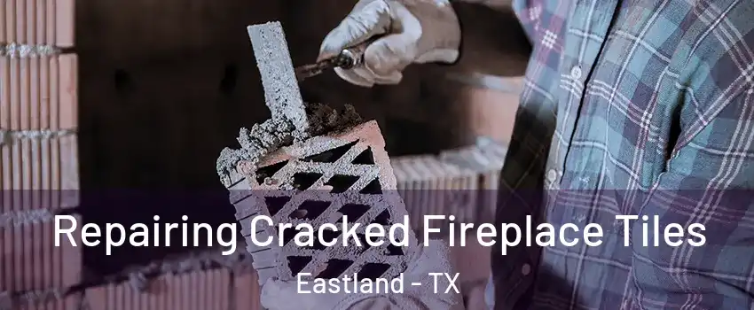 Repairing Cracked Fireplace Tiles Eastland - TX