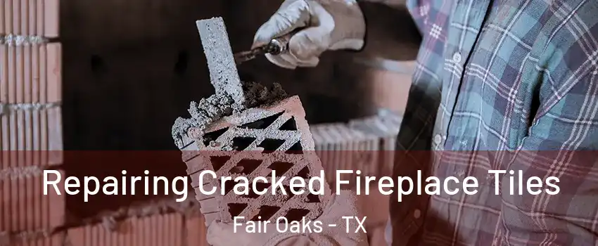 Repairing Cracked Fireplace Tiles Fair Oaks - TX