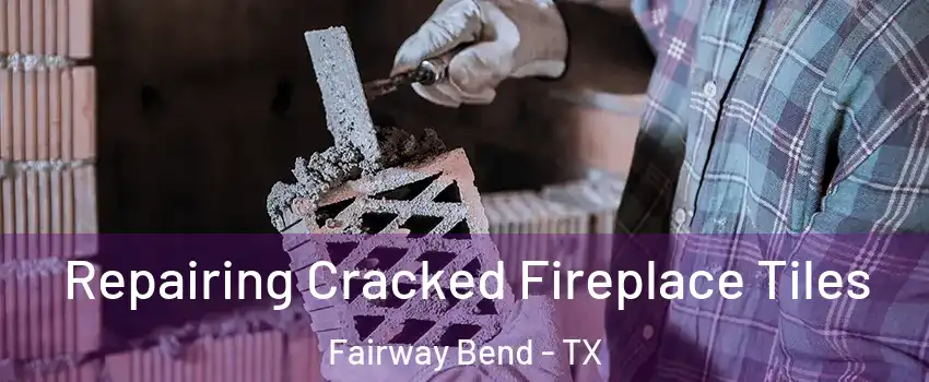 Repairing Cracked Fireplace Tiles Fairway Bend - TX