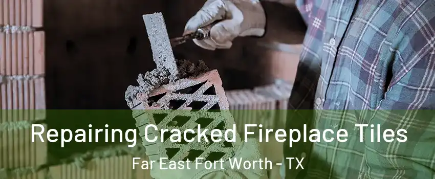 Repairing Cracked Fireplace Tiles Far East Fort Worth - TX