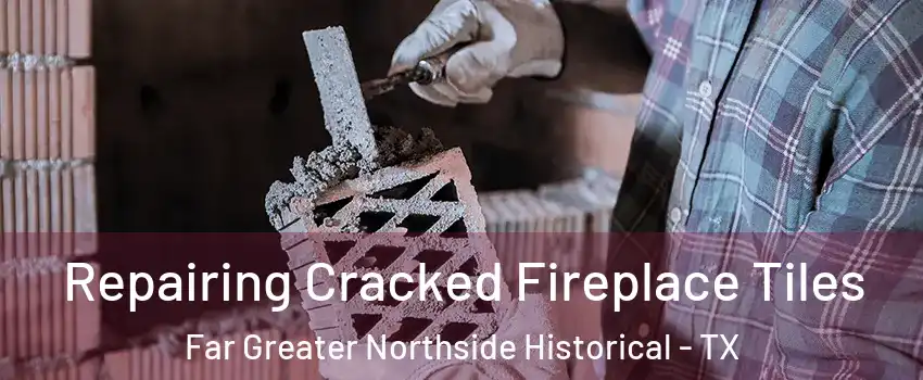 Repairing Cracked Fireplace Tiles Far Greater Northside Historical - TX