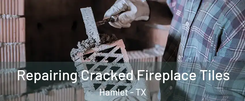 Repairing Cracked Fireplace Tiles Hamlet - TX