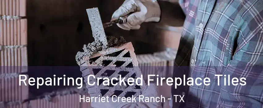 Repairing Cracked Fireplace Tiles Harriet Creek Ranch - TX