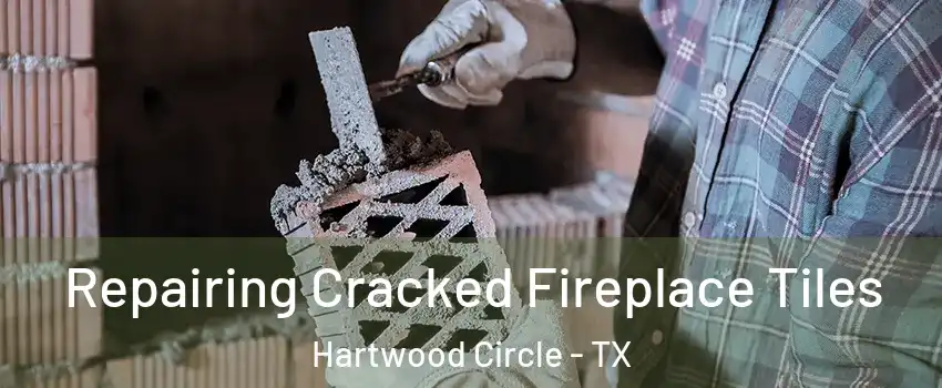 Repairing Cracked Fireplace Tiles Hartwood Circle - TX