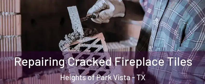 Repairing Cracked Fireplace Tiles Heights of Park Vista - TX