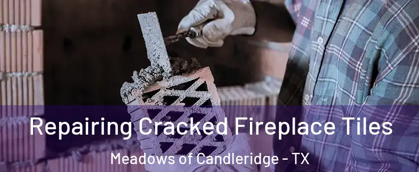 Repairing Cracked Fireplace Tiles Meadows of Candleridge - TX